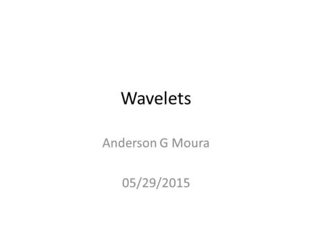 Wavelets Anderson G Moura 05/29/2015. Introduction Biomedical signals usually consist of brief high-frequency components closely spaced in time, accompanied.