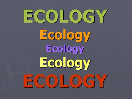 ECOLOGYEcologyEcologyEcologyECOLOGY.  Ecology comes from the Greek words OIKOS (place where one lives) and LOGOS (study of).  Then Ecology means to.