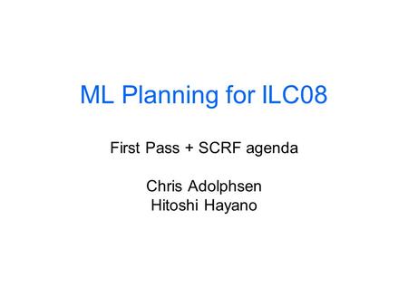 ML Planning for ILC08 First Pass + SCRF agenda Chris Adolphsen Hitoshi Hayano.
