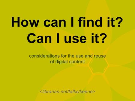 How can I find it? Can I use it? considerations for the use and reuse of digital content.