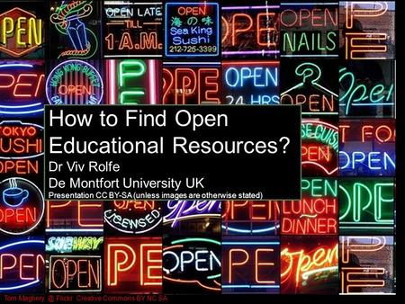 Tom Flickr Creative Commons BY NC SA How to Find OER How to Find Open Educational Resources? Dr Viv Rolfe De Montfort University UK Presentation.