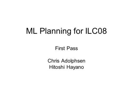 ML Planning for ILC08 First Pass Chris Adolphsen Hitoshi Hayano.