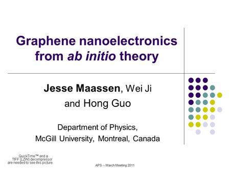 APS -- March Meeting 2011 Graphene nanoelectronics from ab initio theory Jesse Maassen, Wei Ji and Hong Guo Department of Physics, McGill University, Montreal,