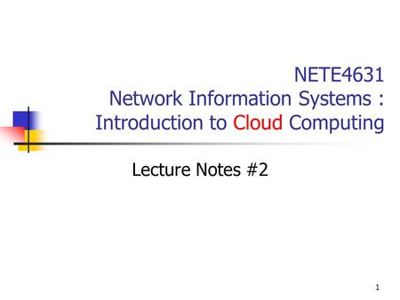 1 NETE4631 Network Information Systems : Introduction to Cloud Computing Lecture Notes #2.