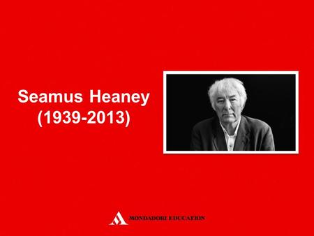 Seamus Heaney (1939-2013). Born in a Roman Catholic Family in Ulster He lived on a farm on the border with the Irish Republic He went to Queen’s University.
