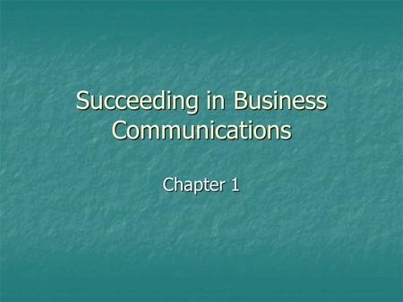 Succeeding in Business Communications Chapter 1. But I Don’t Have a Writing Job! All employees will spend a lot of time writing and speaking. Successful.