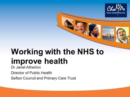 Working with the NHS to improve health Dr Janet Atherton Director of Public Health Sefton Council and Primary Care Trust.