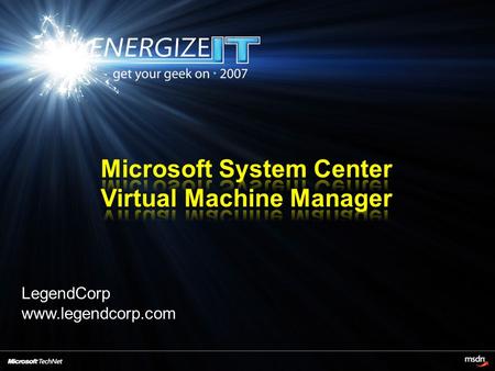 LegendCorp www.legendcorp.com. What is System Center Virtual Machine Manager (SCVMM)? SCVMM at a glance Features and Benefits Components / Topology /