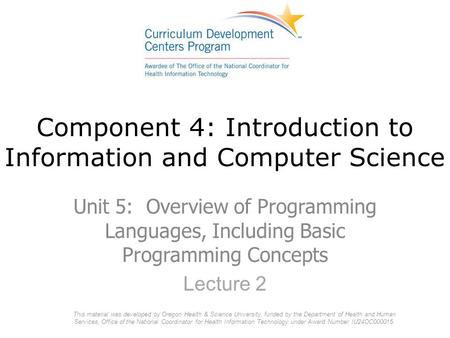 Component 4: Introduction to Information and Computer Science Unit 5: Overview of Programming Languages, Including Basic Programming Concepts Lecture 2.