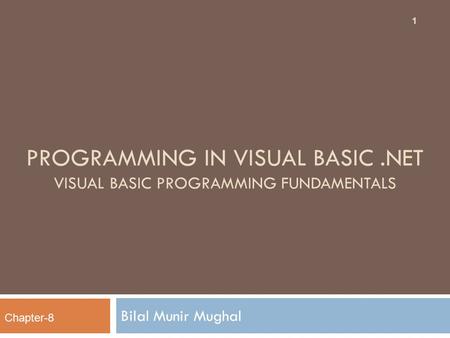 PROGRAMMING IN VISUAL BASIC.NET VISUAL BASIC PROGRAMMING FUNDAMENTALS Bilal Munir Mughal 1 Chapter-8.