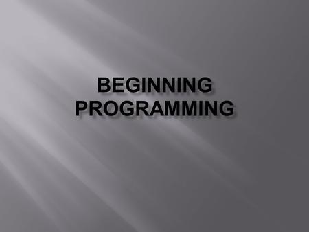 BEGINNING PROGRAMMING.  Literally – giving instructions to a computer so that it does what you want  Practically – using a programming language (such.