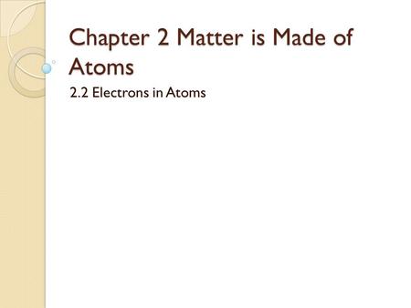 Chapter 2 Matter is Made of Atoms