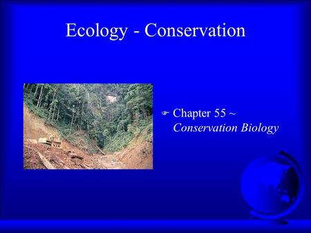 Ecology - Conservation F Chapter 55 ~ Conservation Biology.