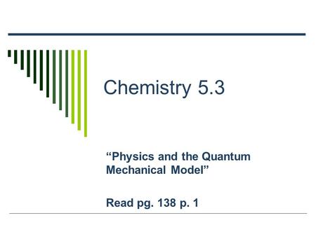 “Physics and the Quantum Mechanical Model” Read pg. 138 p. 1