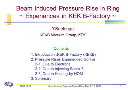 2003.12.09Beam Induced Pressure Rise in Ring, Dec. 9-12, 20031 Beam Induced Pressure Rise in Ring ~ Experiences in KEK B-Factory ~ 1. Introduction :KEK.