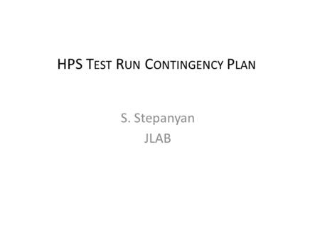 HPS T EST R UN C ONTINGENCY P LAN S. Stepanyan JLAB.