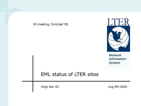 Network Information System EML status of LTER sites Iñigo San GilAug 5th 2005 IM meeting, Montreal ‘05.