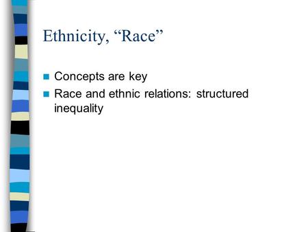 Ethnicity, “Race” Concepts are key Race and ethnic relations: structured inequality.