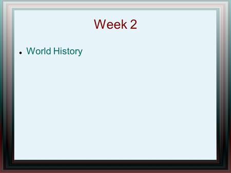 Week 2 World History. Day 1 List the themes of World History? What and When is your HW due? What 3 items must you have in class every day?
