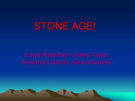 STONE AGE! Emyle Robertson, Haley Taylor, Rosemary Garcia, Alexus Graves.