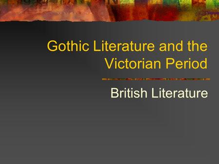 Gothic Literature and the Victorian Period British Literature.