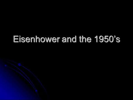 Eisenhower and the 1950’s. Election of 1952  Stevenson runs for Democrats  Eisenhower (Ike) runs with Nixon  War hero, grandfather image  Nixon needs.
