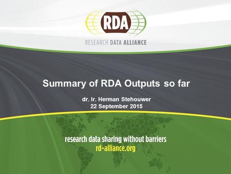 Summary of RDA Outputs so far dr. Ir. Herman Stehouwer 22 September 2015.