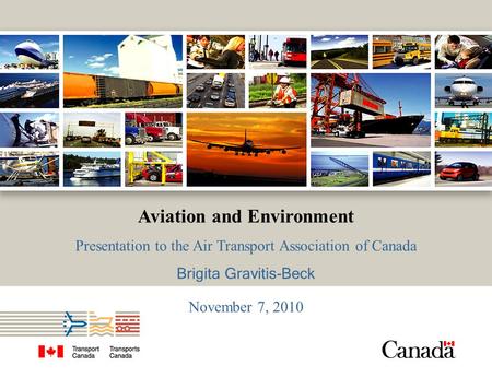 1 Aviation and Environment Presentation to the Air Transport Association of Canada Brigita Gravitis-Beck November 7, 2010.