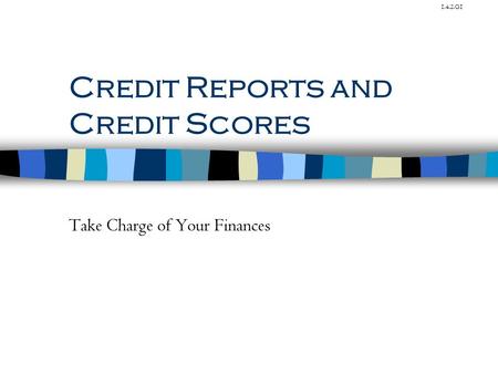 1.4.2.G1 Credit Reports and Credit Scores Take Charge of Your Finances.