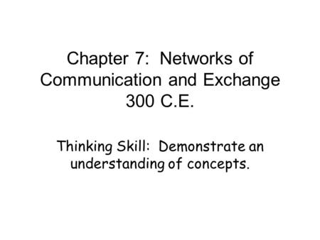 Chapter 7: Networks of Communication and Exchange 300 C.E. Thinking Skill: Demonstrate an understanding of concepts.