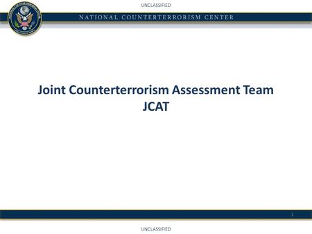 UNCLASSIFIED Joint Counterterrorism Assessment Team JCAT 1.