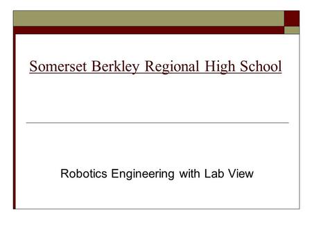 Somerset Berkley Regional High School Robotics Engineering with Lab View.
