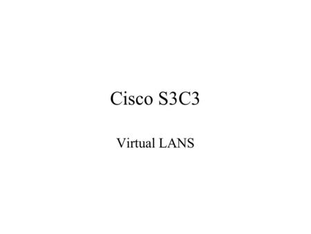 Cisco S3C3 Virtual LANS. Why VLANs? You can define groupings of workstations even if separated by switches and on different LAN segments –They are one.