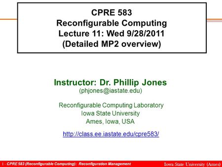 1 - CPRE 583 (Reconfigurable Computing): Reconfiguration Management Iowa State University (Ames) CPRE 583 Reconfigurable Computing Lecture 11: Wed 9/28/2011.