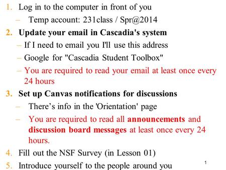 1 1.Log in to the computer in front of you –Temp account: 231class / 2.Update your  in Cascadia's system –If I need to  you I'll use.