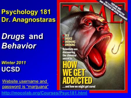 Psychology 181 Dr. Anagnostaras Drugs and Behavior Winter 2011 UCSD  Website username and password is “marijuana”