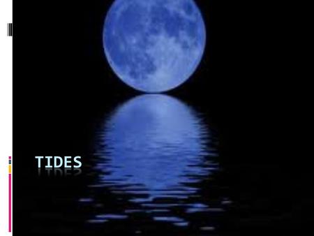 I. What Causes Tides? 1. Tides- The daily rise and fall of Earth’s waters on its coastlines. 2. High tide- as tide comes in, water level increases gradually.