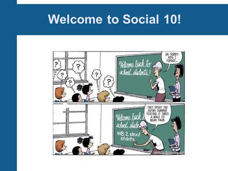 Welcome to Social 10!. A Few Guidelines  Attendance  Key Parent Email Address – be sure it’s working and remind them to check emails daily  My Stuff/locker.