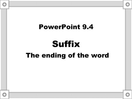 PowerPoint 9.4 Suffix The ending of the word
