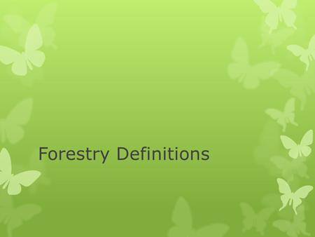 Forestry Definitions. BROADLEAF  Trees that have a wide- bladed leaf that flower.
