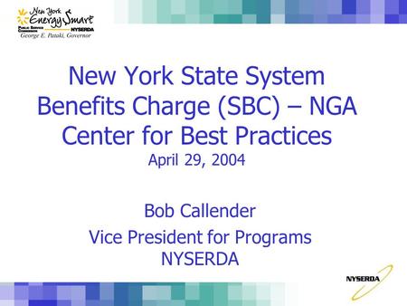 New York State System Benefits Charge (SBC) – NGA Center for Best Practices April 29, 2004 Bob Callender Vice President for Programs NYSERDA.