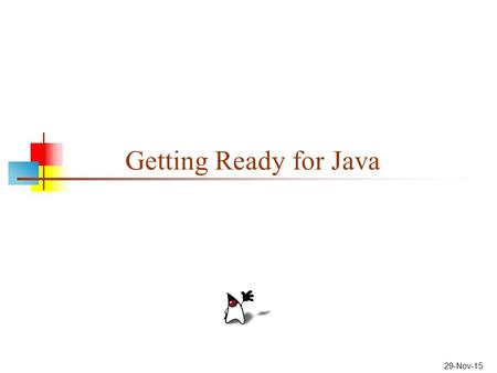 29-Nov-15 Getting Ready for Java. 2 What is Java? Java is a programming language: a language that you can learn to write, and the computer can be made.