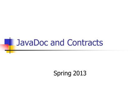 JavaDoc and Contracts Spring 2013. Documenting Contracts with JavaDoc Contract model for methods Preconditions Postconditions JavaDoc Industry standard.