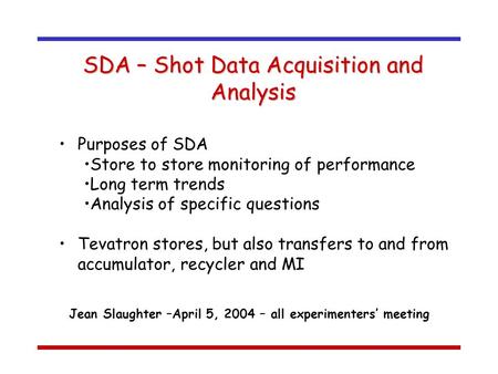Jean Slaughter –April 5, 2004 – all experimenters’ meeting Purposes of SDA Store to store monitoring of performance Long term trends Analysis of specific.