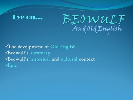 And Old English The devolpment of Old English Beowulf’s summary Beowulf’s historical and cultural context Epic Eye on…