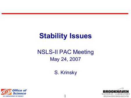 1 BROOKHAVEN SCIENCE ASSOCIATES Stability Issues NSLS-II PAC Meeting May 24, 2007 S. Krinsky.