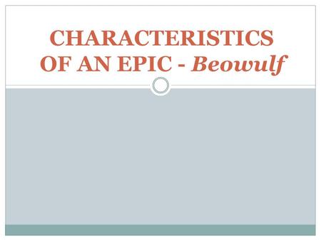 CHARACTERISTICS OF AN EPIC - Beowulf. Epic Definition Long narrative poem (sometimes called heroic poem) Developed orally Celebrates heroic deeds / legendary.