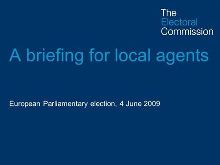 A briefing for local agents European Parliamentary election, 4 June 2009.