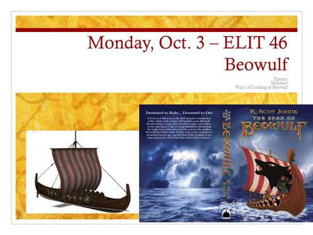 Monday, Oct. 3 – ELIT 46 Beowulf Themes Structure Ways of Looking at Beowulf.