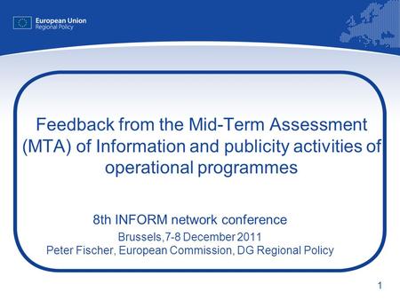 1 Feedback from the Mid-Term Assessment (MTA) of Information and publicity activities of operational programmes 8th INFORM network conference Brussels,7-8.